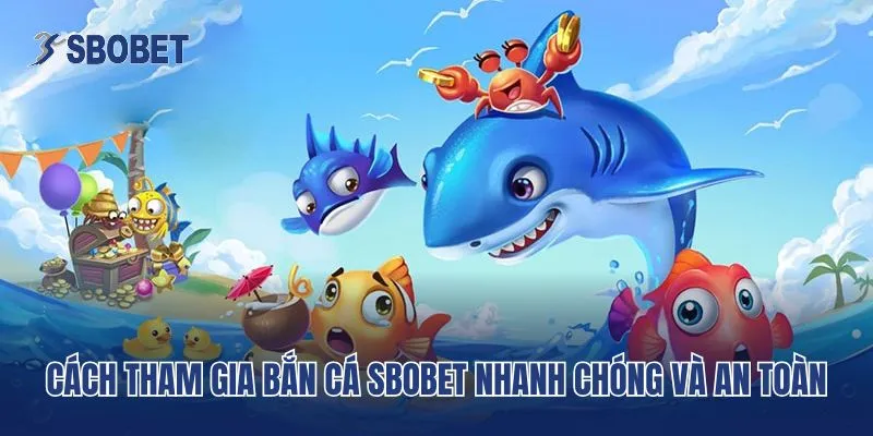 Cách tham gia Bắn cá SBobet nhanh chóng và an toàn