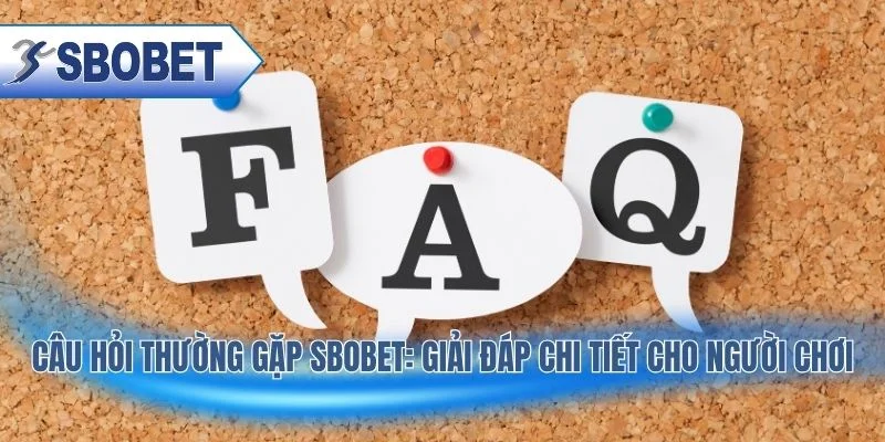 Câu Hỏi Thường Gặp SBOBET: Giải Đáp Chi Tiết Cho Người Chơi