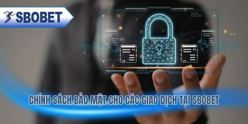 Chính sách bảo mật đảm bảo giao dịch an toàn tuyệt đối
