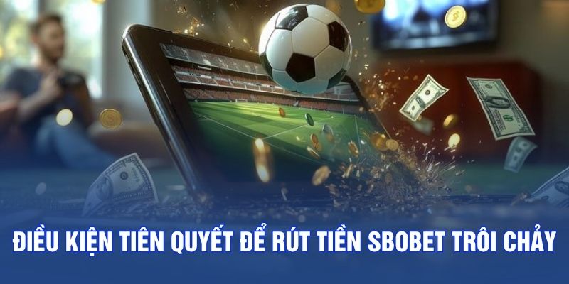 Điều kiện tiên quyết để rút tiền SBOBET trôi chảy
