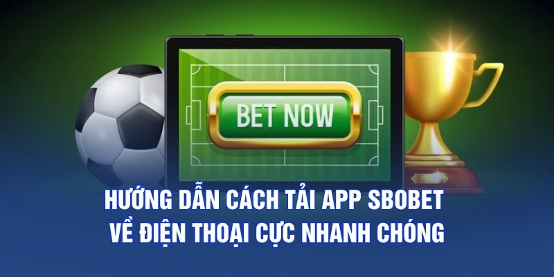 Hướng dẫn cách tải app SBOBET về điện thoại cực nhanh chóng