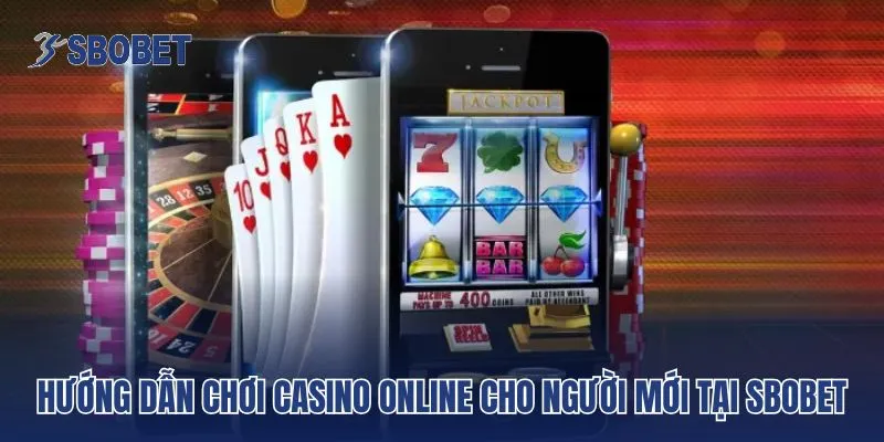 Hướng dẫn chơi casino online cho người mới tại Sbobet