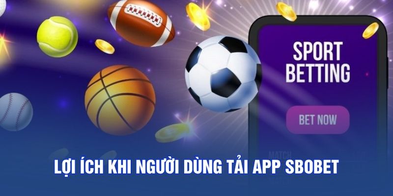Lợi ích khi người dùng tải app SBOBET