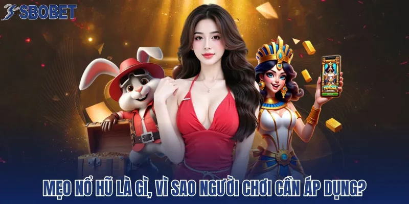 Mẹo nổ hũ là gì, vì sao người chơi cần áp dụng?