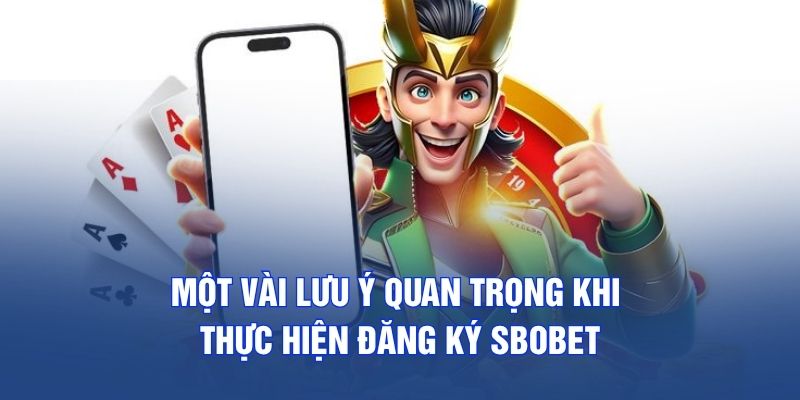 Một vài lưu ý quan trọng khi thực hiện đăng ký SBOBET