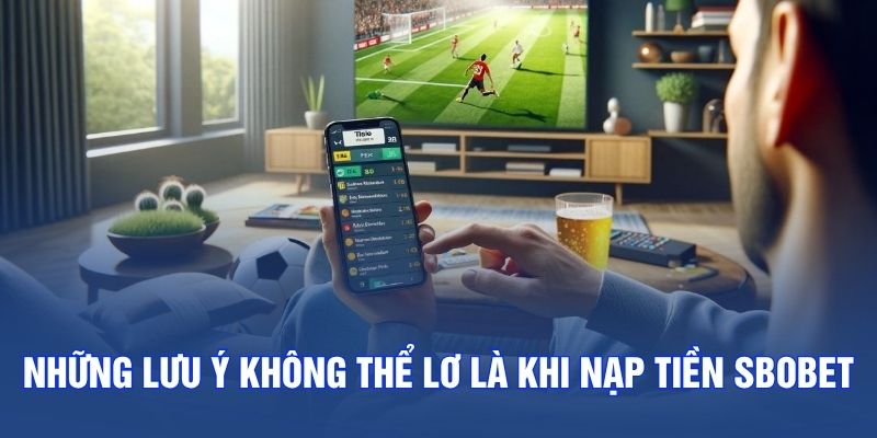 Những lưu ý không thể lơ là khi nạp tiền SBOBET