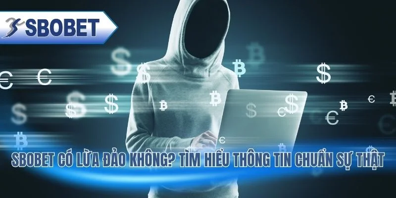 SBOBET Có Lừa Đảo Không? Tìm Hiểu Thông Tin Chuẩn Sự Thật