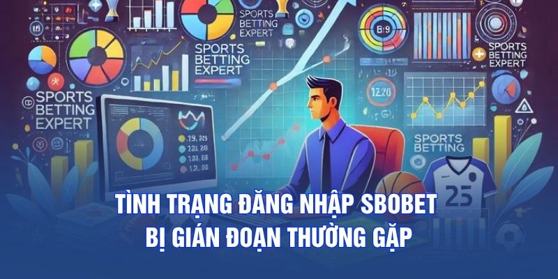 Tình trạng đăng nhập SBOBET bị gián đoạn thường gặp