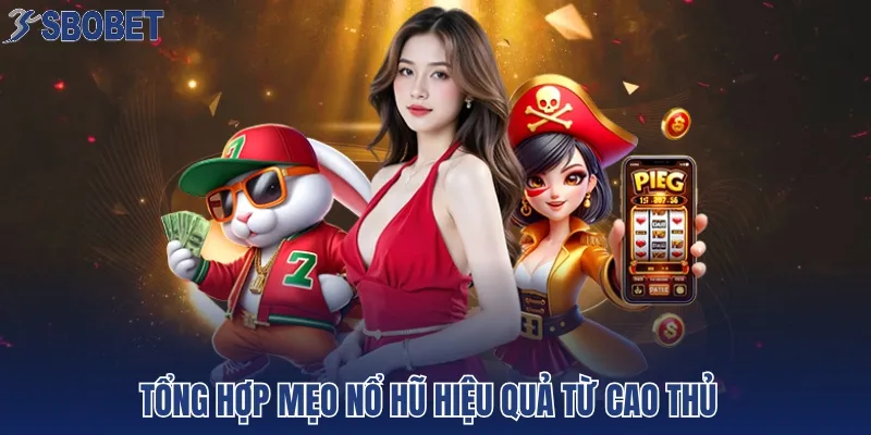 Tổng hợp mẹo nổ hũ hiệu quả từ cao thủ