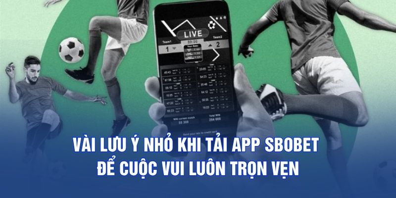 Vài lưu ý nhỏ khi tải app SBOBET để cuộc vui luôn trọn vẹn
